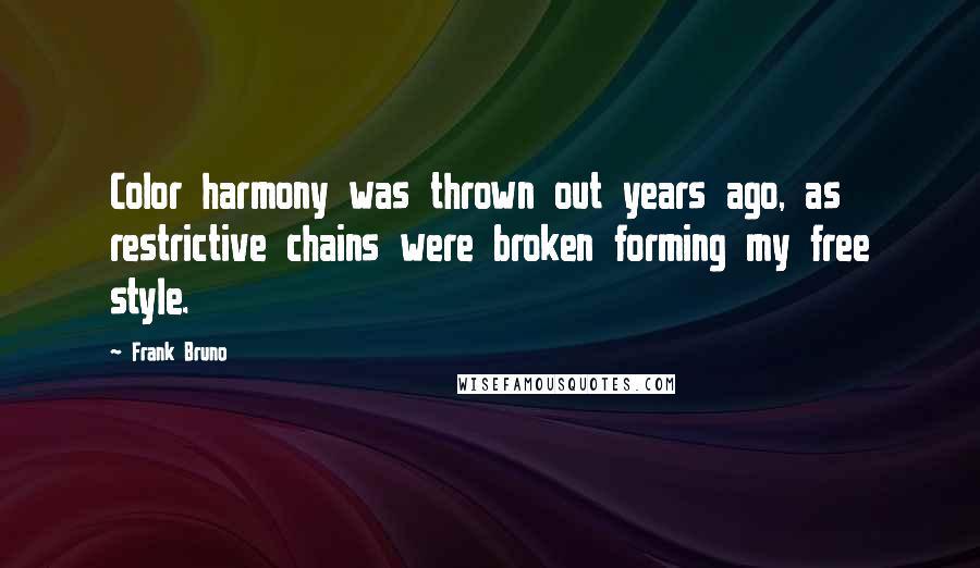 Frank Bruno Quotes: Color harmony was thrown out years ago, as restrictive chains were broken forming my free style.