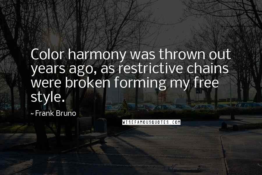 Frank Bruno Quotes: Color harmony was thrown out years ago, as restrictive chains were broken forming my free style.