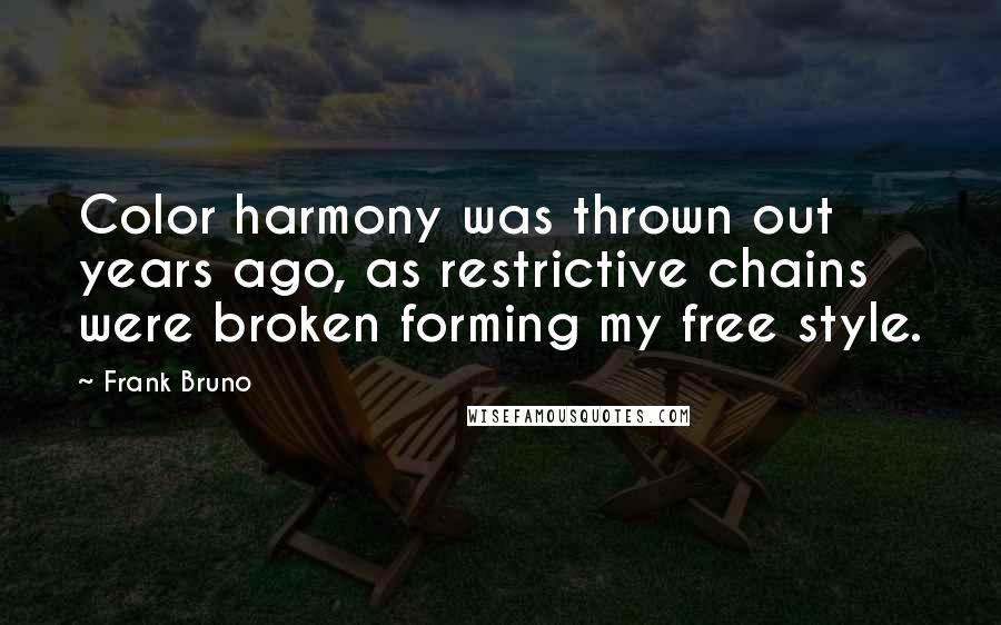 Frank Bruno Quotes: Color harmony was thrown out years ago, as restrictive chains were broken forming my free style.