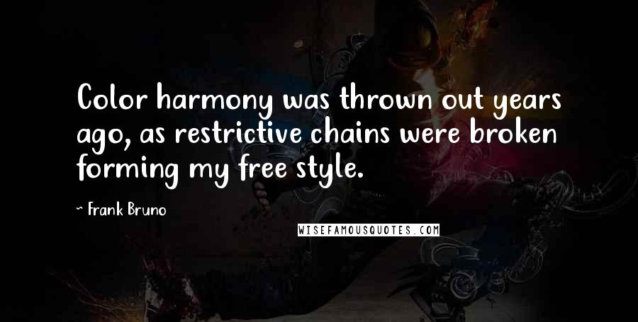 Frank Bruno Quotes: Color harmony was thrown out years ago, as restrictive chains were broken forming my free style.