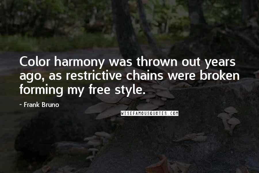 Frank Bruno Quotes: Color harmony was thrown out years ago, as restrictive chains were broken forming my free style.