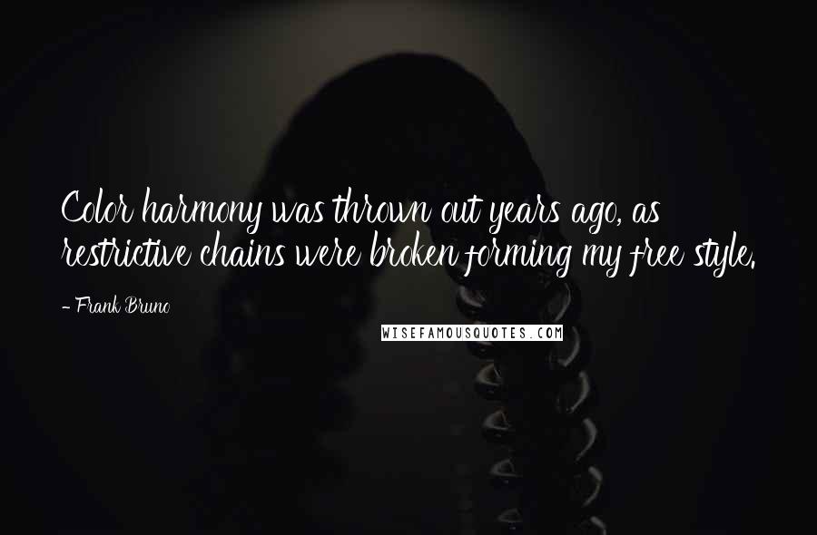 Frank Bruno Quotes: Color harmony was thrown out years ago, as restrictive chains were broken forming my free style.