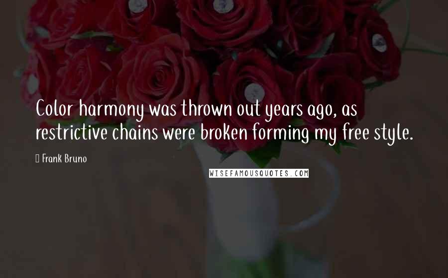 Frank Bruno Quotes: Color harmony was thrown out years ago, as restrictive chains were broken forming my free style.