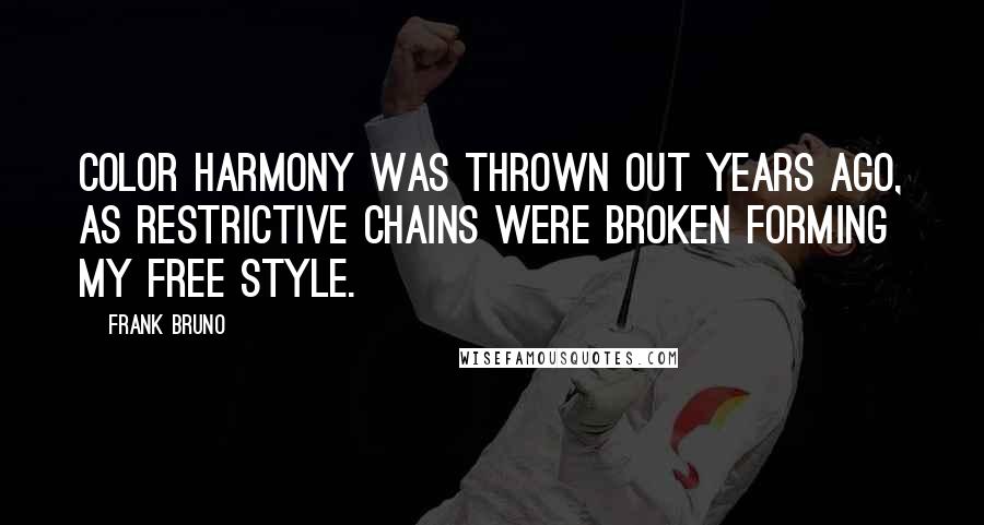 Frank Bruno Quotes: Color harmony was thrown out years ago, as restrictive chains were broken forming my free style.