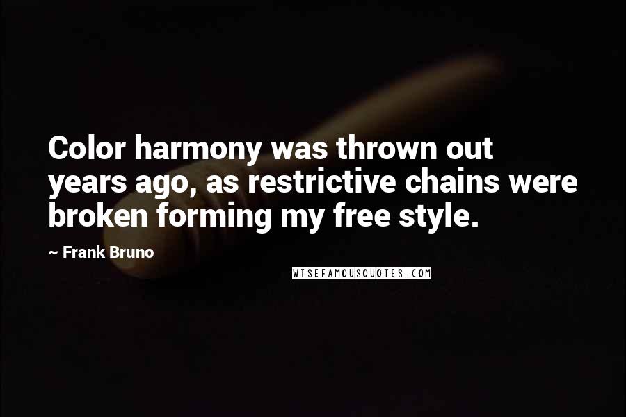 Frank Bruno Quotes: Color harmony was thrown out years ago, as restrictive chains were broken forming my free style.