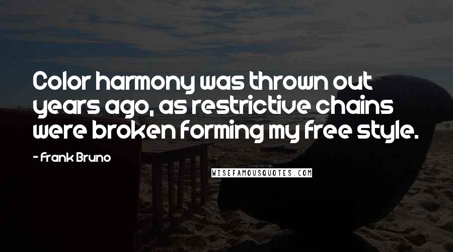 Frank Bruno Quotes: Color harmony was thrown out years ago, as restrictive chains were broken forming my free style.