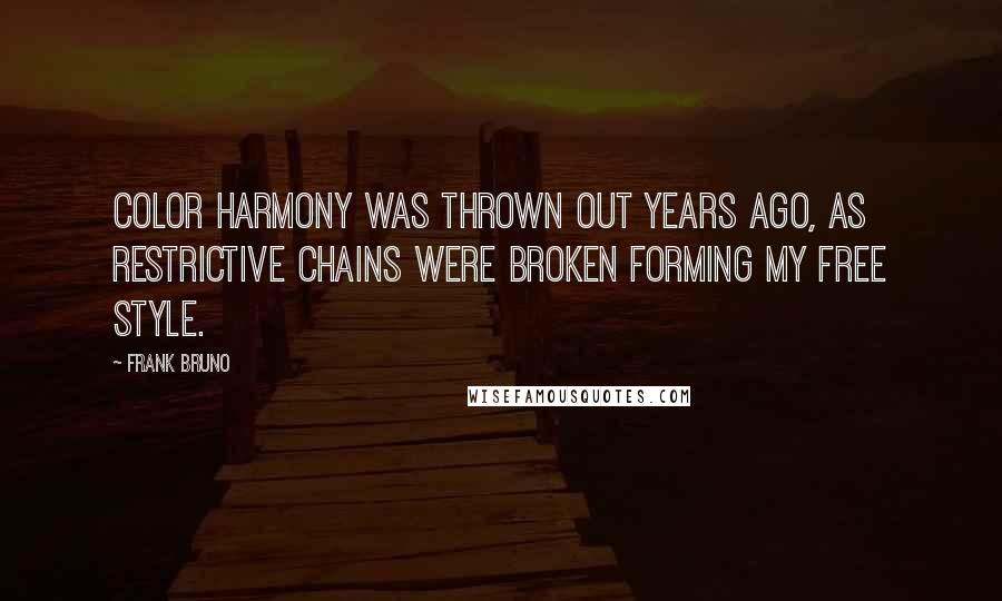 Frank Bruno Quotes: Color harmony was thrown out years ago, as restrictive chains were broken forming my free style.