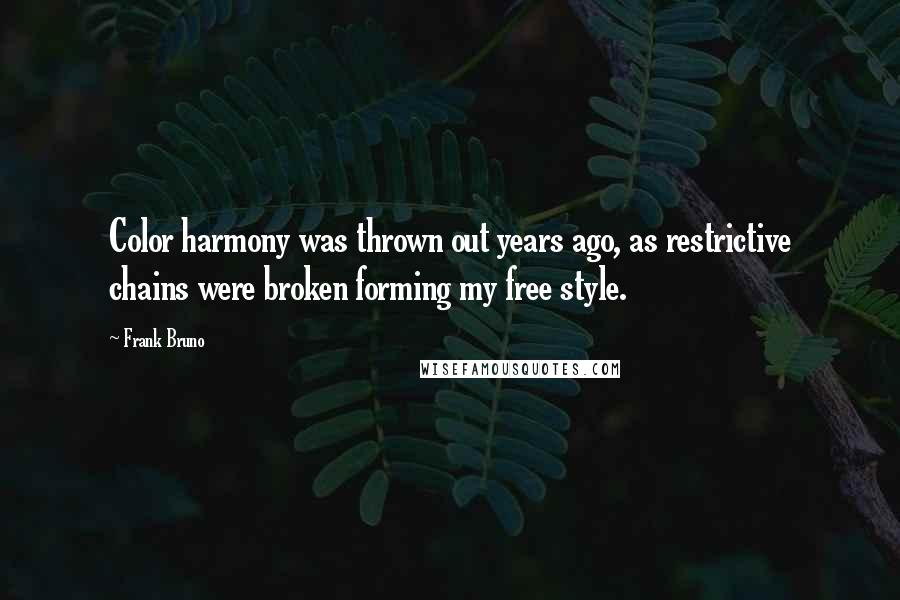 Frank Bruno Quotes: Color harmony was thrown out years ago, as restrictive chains were broken forming my free style.