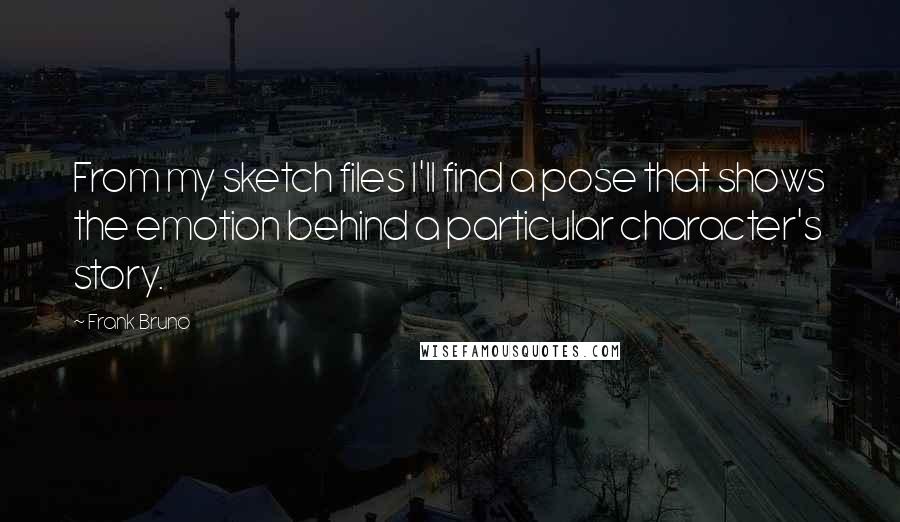 Frank Bruno Quotes: From my sketch files I'll find a pose that shows the emotion behind a particular character's story.