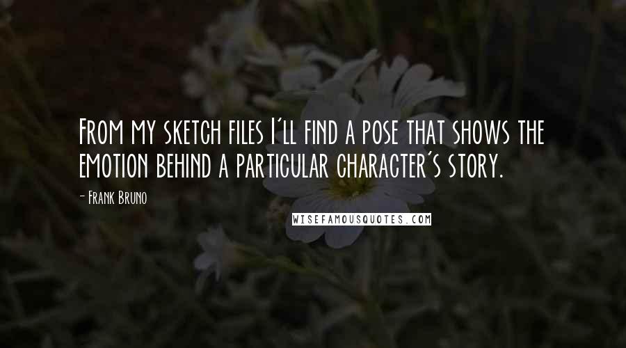 Frank Bruno Quotes: From my sketch files I'll find a pose that shows the emotion behind a particular character's story.