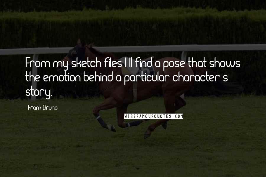 Frank Bruno Quotes: From my sketch files I'll find a pose that shows the emotion behind a particular character's story.