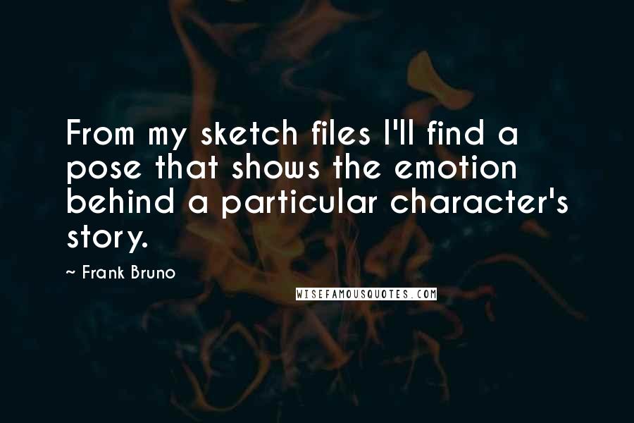 Frank Bruno Quotes: From my sketch files I'll find a pose that shows the emotion behind a particular character's story.