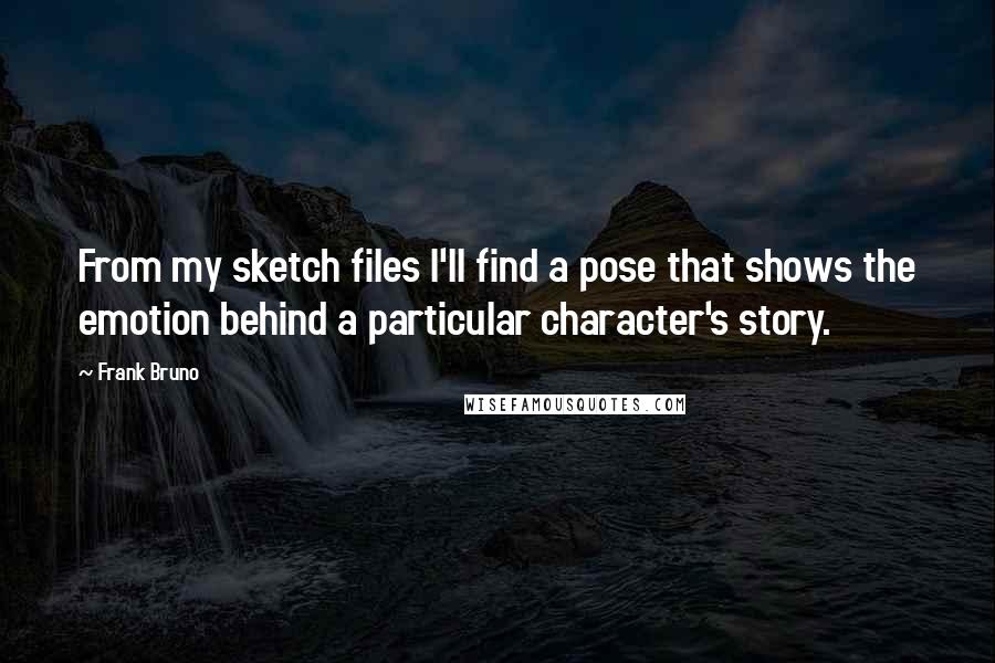 Frank Bruno Quotes: From my sketch files I'll find a pose that shows the emotion behind a particular character's story.