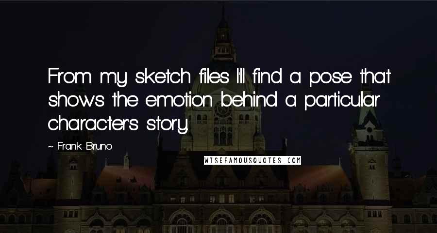 Frank Bruno Quotes: From my sketch files I'll find a pose that shows the emotion behind a particular character's story.