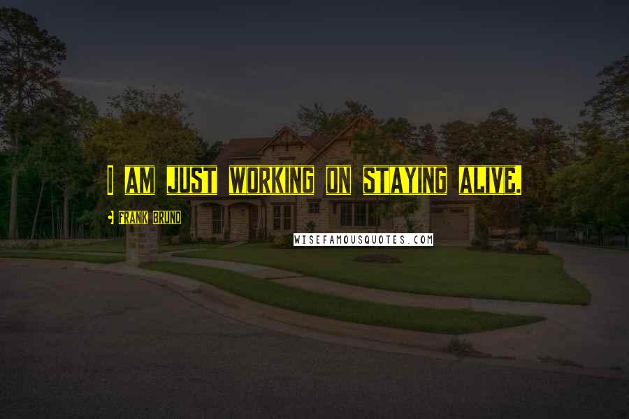 Frank Bruno Quotes: I am just working on staying alive.