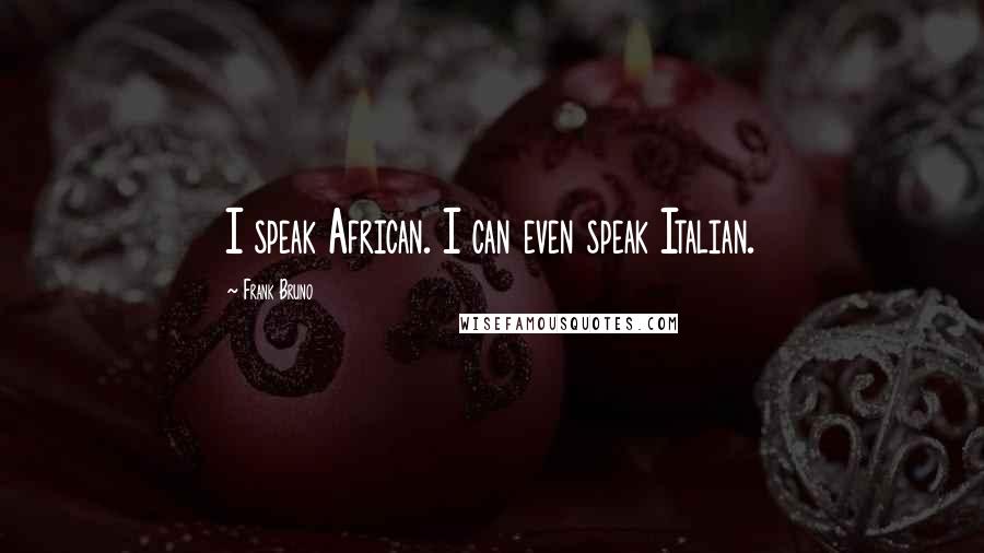 Frank Bruno Quotes: I speak African. I can even speak Italian.