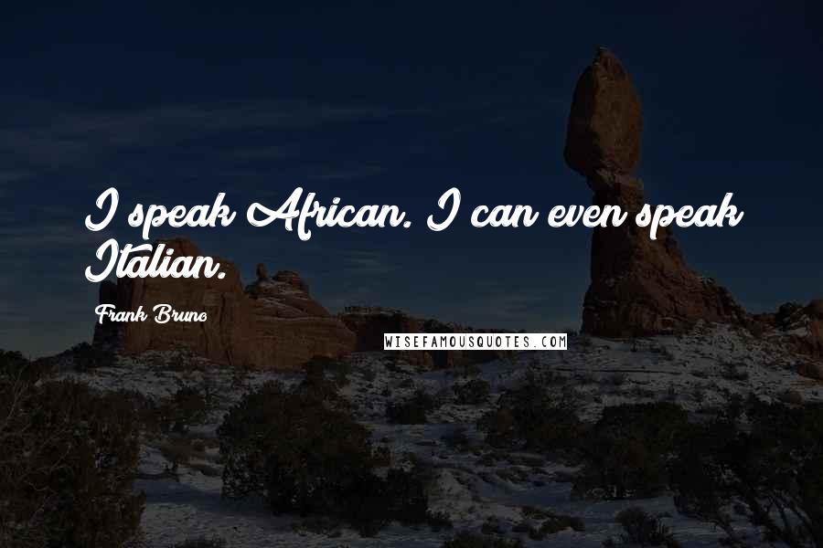 Frank Bruno Quotes: I speak African. I can even speak Italian.