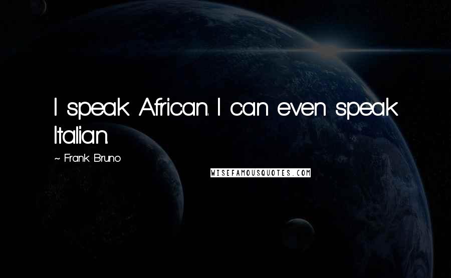Frank Bruno Quotes: I speak African. I can even speak Italian.