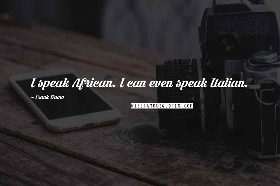 Frank Bruno Quotes: I speak African. I can even speak Italian.