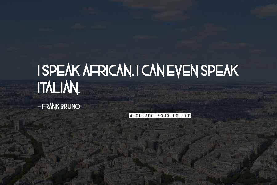 Frank Bruno Quotes: I speak African. I can even speak Italian.