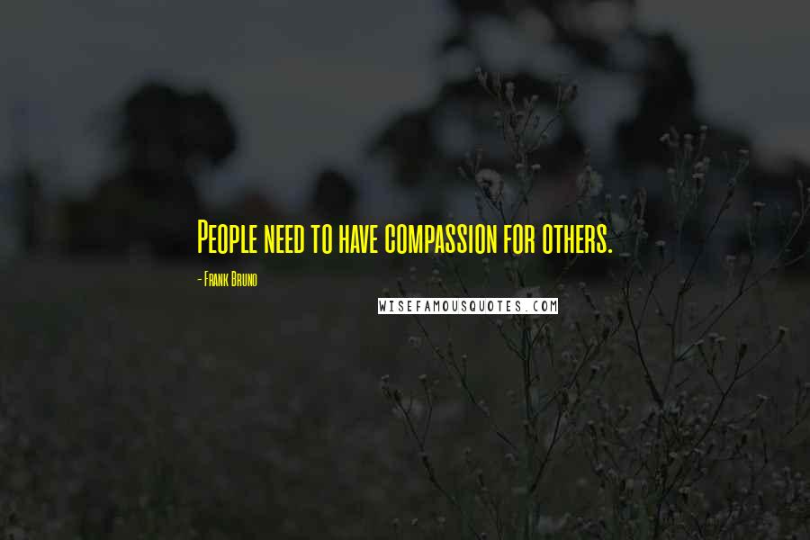 Frank Bruno Quotes: People need to have compassion for others.