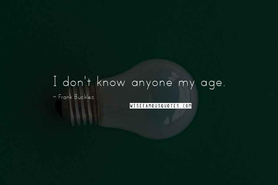 Frank Buckles Quotes: I don't know anyone my age.