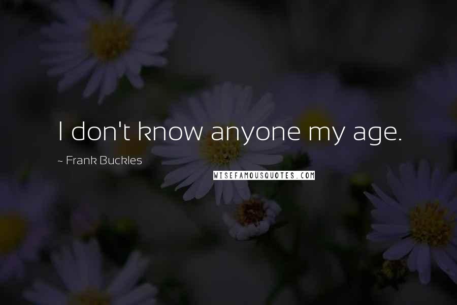 Frank Buckles Quotes: I don't know anyone my age.