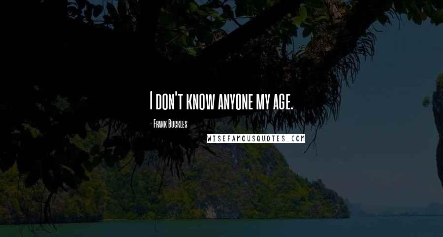 Frank Buckles Quotes: I don't know anyone my age.