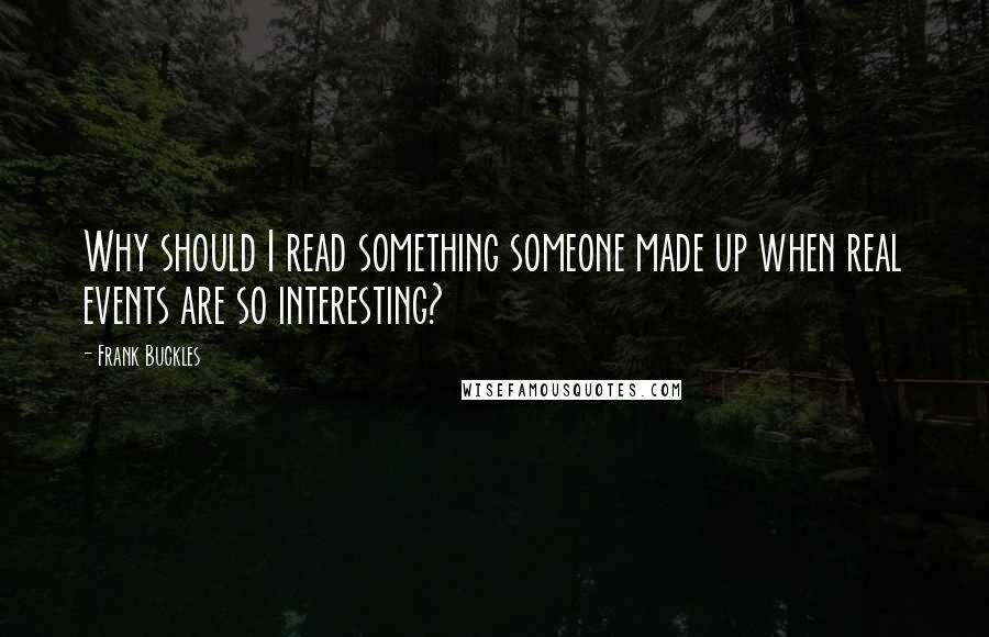 Frank Buckles Quotes: Why should I read something someone made up when real events are so interesting?