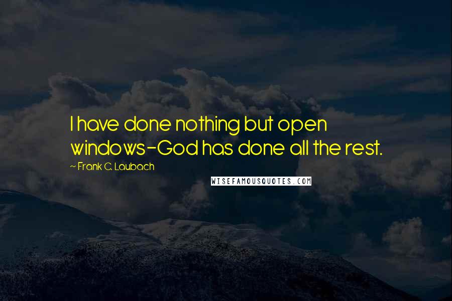 Frank C. Laubach Quotes: I have done nothing but open windows-God has done all the rest.