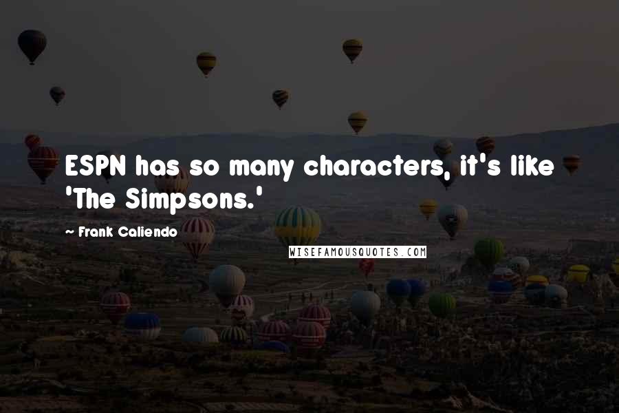 Frank Caliendo Quotes: ESPN has so many characters, it's like 'The Simpsons.'