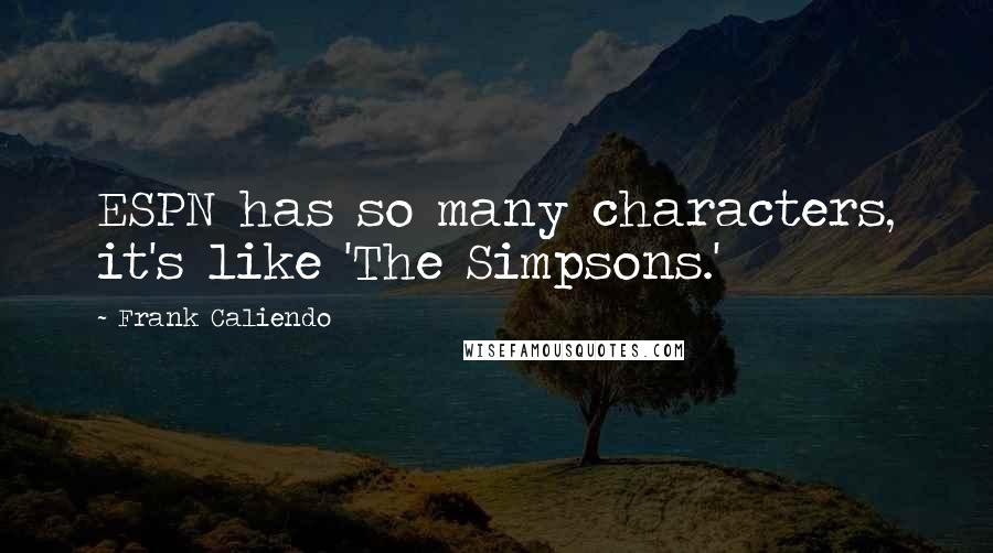 Frank Caliendo Quotes: ESPN has so many characters, it's like 'The Simpsons.'