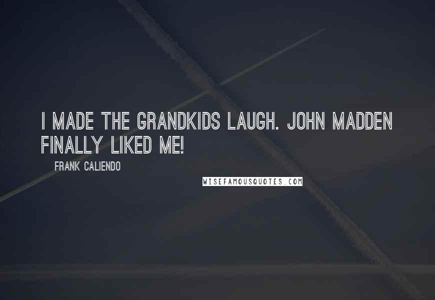 Frank Caliendo Quotes: I made the grandkids laugh. John Madden finally liked me!