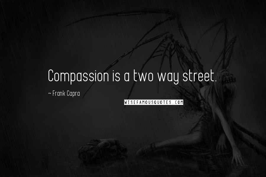 Frank Capra Quotes: Compassion is a two way street.