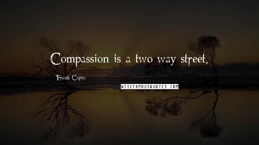 Frank Capra Quotes: Compassion is a two way street.