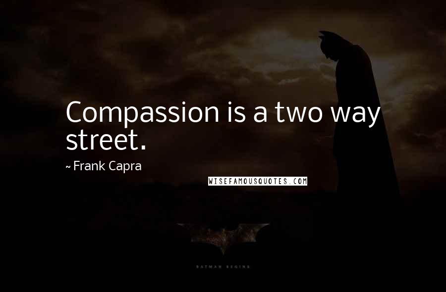 Frank Capra Quotes: Compassion is a two way street.