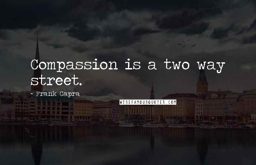 Frank Capra Quotes: Compassion is a two way street.