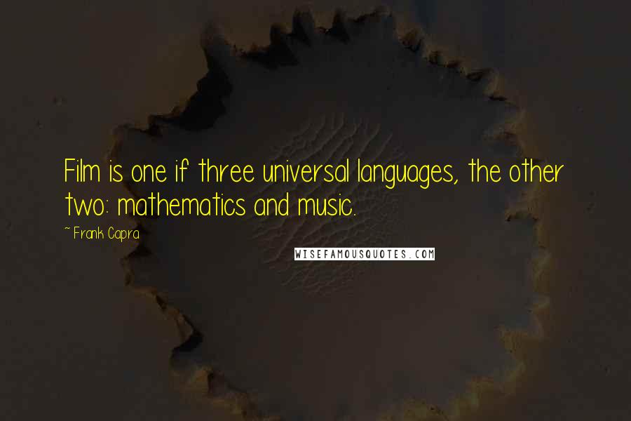 Frank Capra Quotes: Film is one if three universal languages, the other two: mathematics and music.