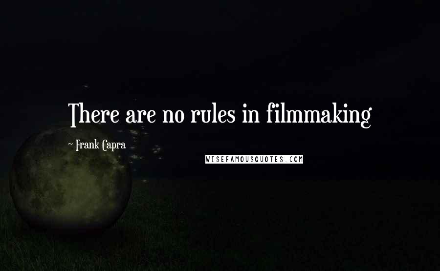 Frank Capra Quotes: There are no rules in filmmaking