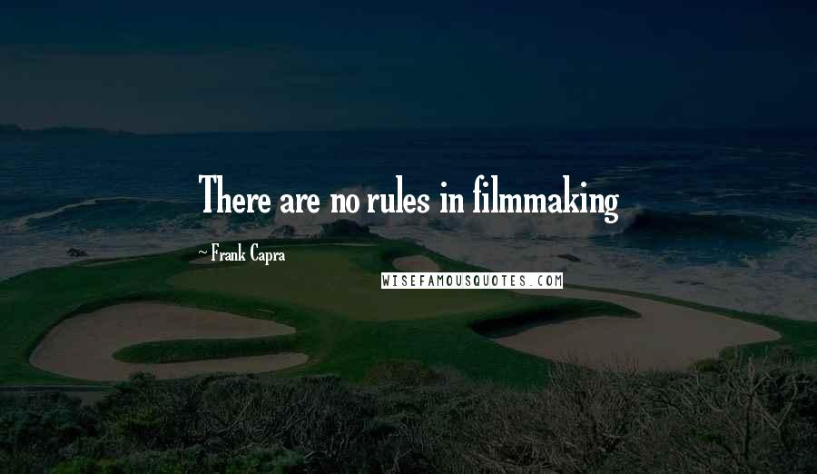 Frank Capra Quotes: There are no rules in filmmaking