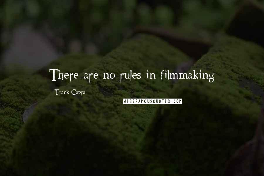 Frank Capra Quotes: There are no rules in filmmaking