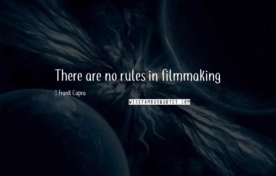 Frank Capra Quotes: There are no rules in filmmaking