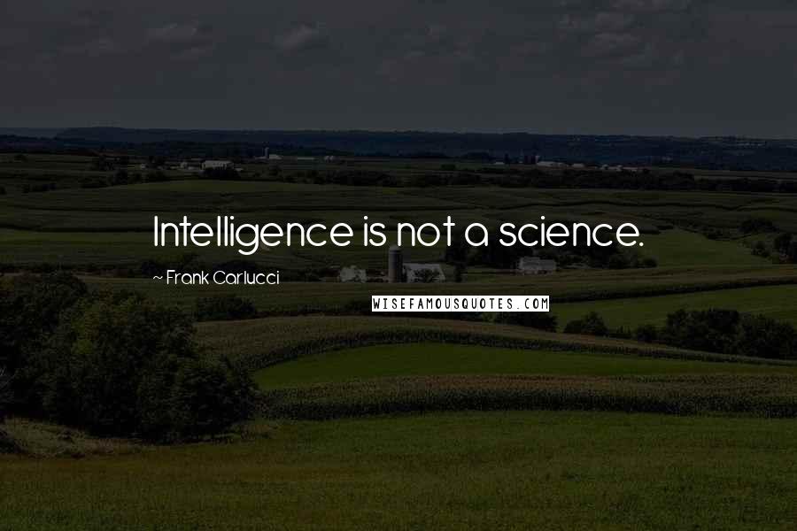 Frank Carlucci Quotes: Intelligence is not a science.