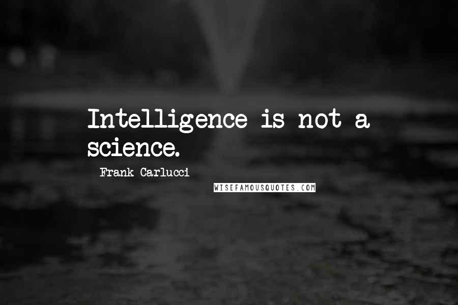 Frank Carlucci Quotes: Intelligence is not a science.