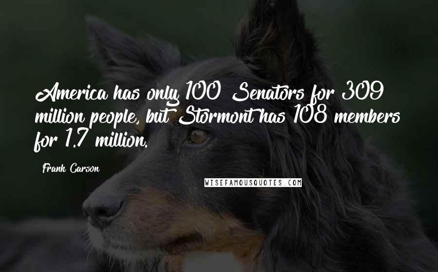 Frank Carson Quotes: America has only 100 Senators for 309 million people, but Stormont has 108 members for 1.7 million.