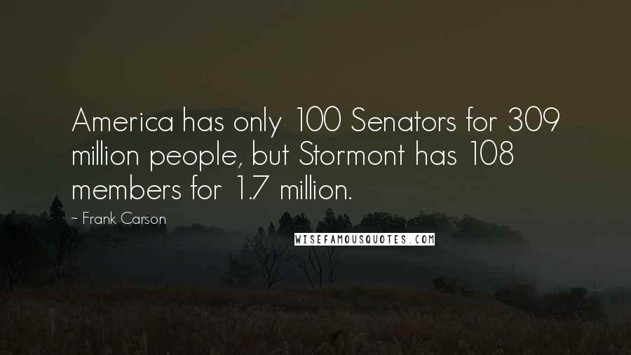 Frank Carson Quotes: America has only 100 Senators for 309 million people, but Stormont has 108 members for 1.7 million.