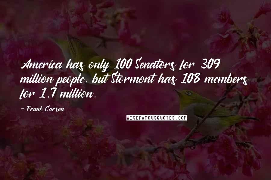 Frank Carson Quotes: America has only 100 Senators for 309 million people, but Stormont has 108 members for 1.7 million.