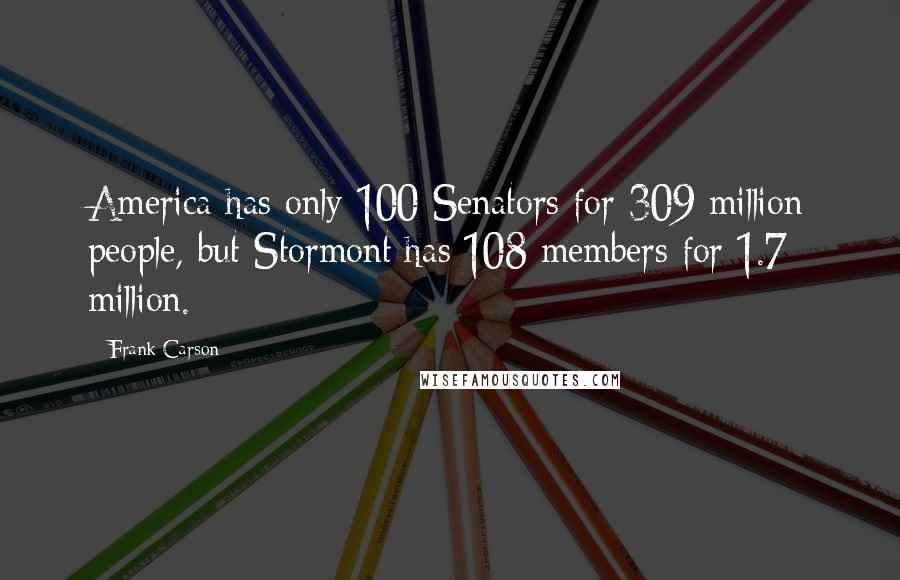 Frank Carson Quotes: America has only 100 Senators for 309 million people, but Stormont has 108 members for 1.7 million.