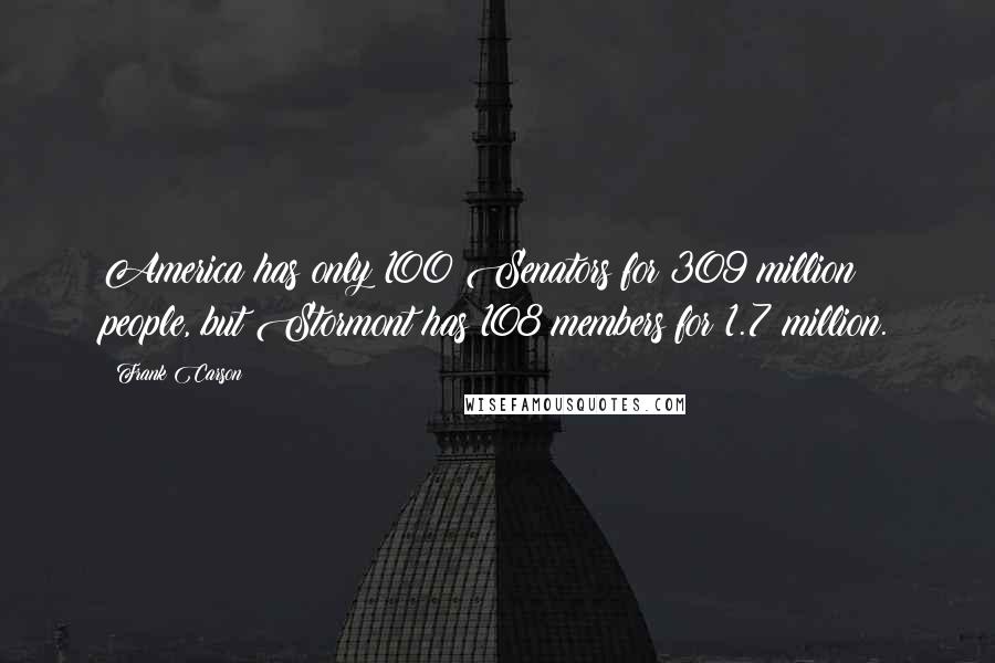 Frank Carson Quotes: America has only 100 Senators for 309 million people, but Stormont has 108 members for 1.7 million.