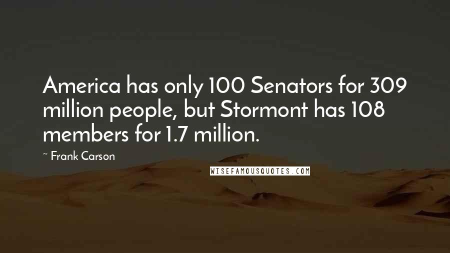 Frank Carson Quotes: America has only 100 Senators for 309 million people, but Stormont has 108 members for 1.7 million.